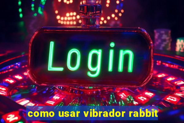 como usar vibrador rabbit